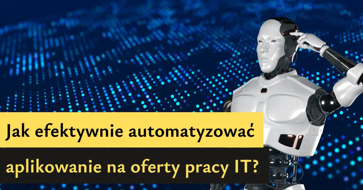 Jak efektywnie automatyzować aplikowanie na oferty pracy IT? Przegląd narzędzi dla szukających pracy w branży IT