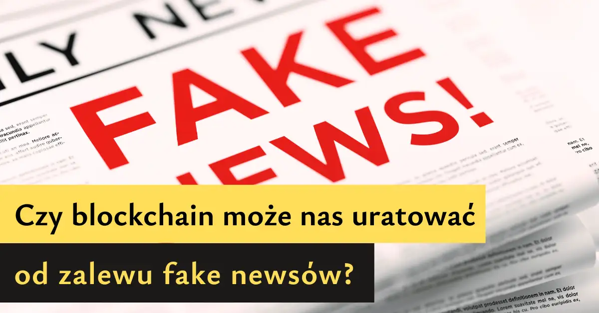 Czy blockchain może nas uratować od zalewu fake newsów?