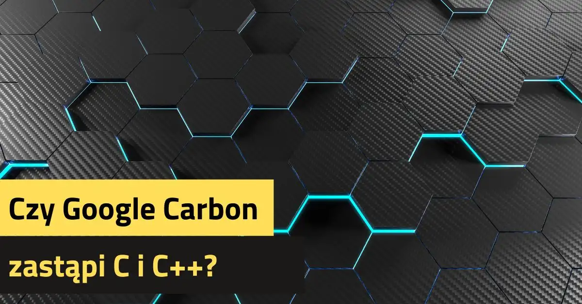 Czy Google Carbon zastąpi C++?