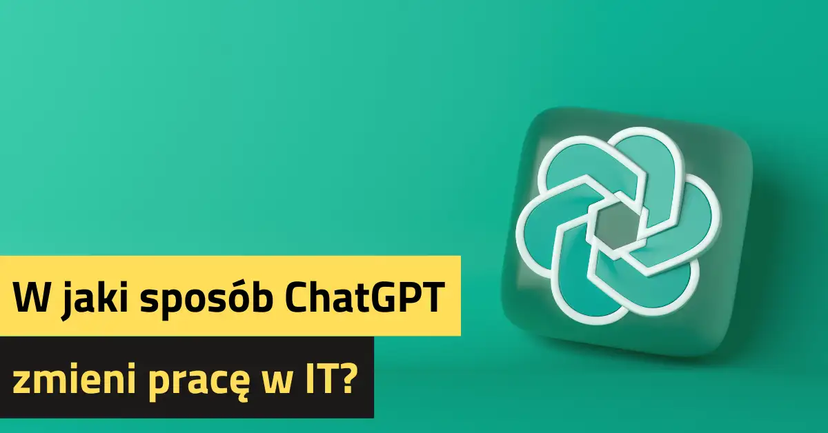 W jaki sposób ChatGPT zmieni pracę w IT?
