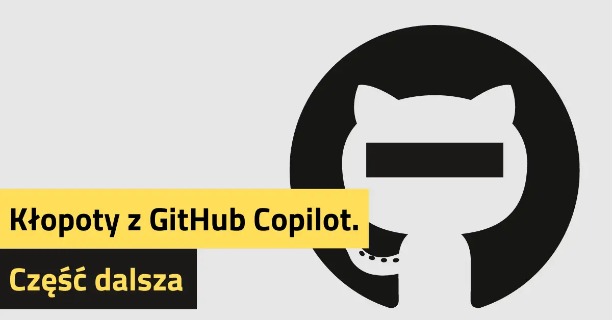 Kłopoty z GitHub Copilot. Część dalsza.