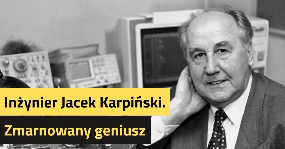Inżynier Jacek Karpiński. Zmarnowany geniusz.