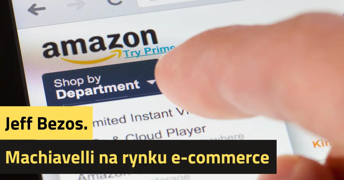 Jeff Bezos. Machiavelli na rynku e-commerce.