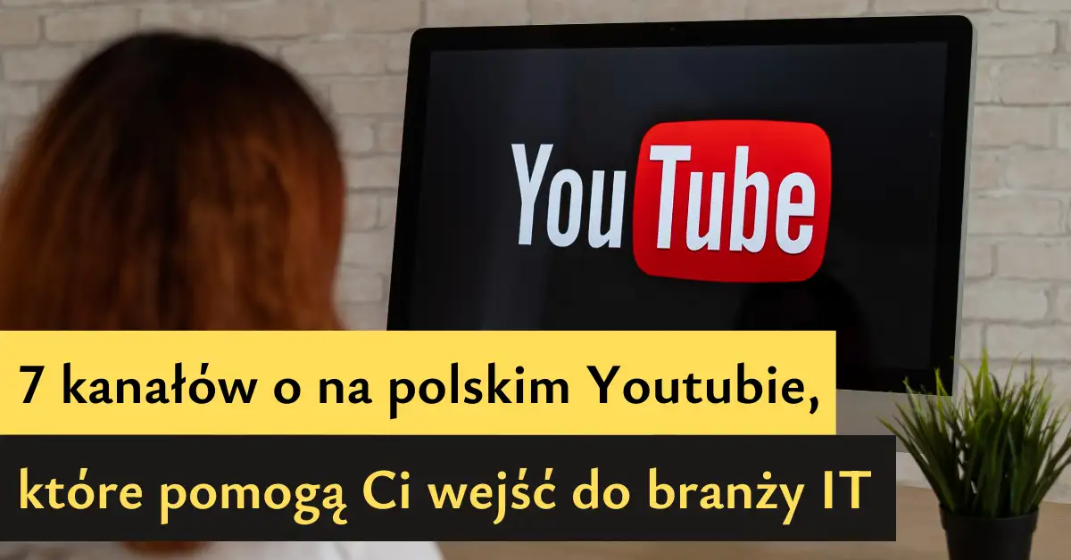 Siedem kanałów na polskim Youtub'ie, które pomogą Ci wejść do branży IT