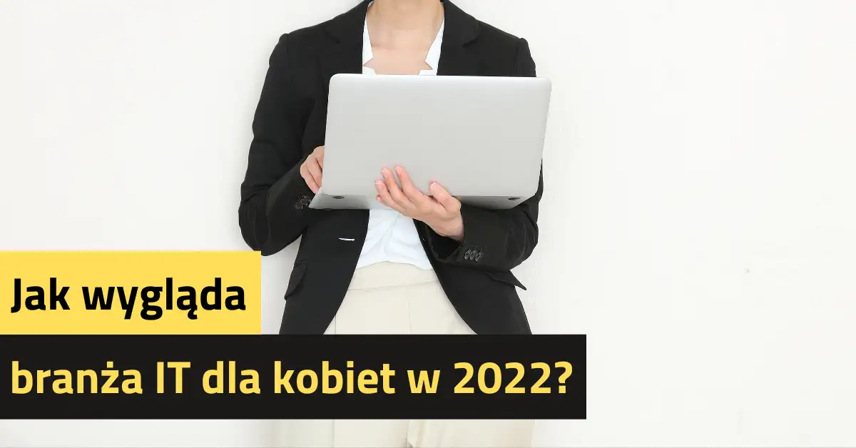 Jak wygląda branża IT dla kobiet w 2022?