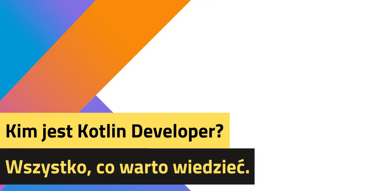 Kim jest Kotlin Developer? Wszystko, co warto wiedzieć.