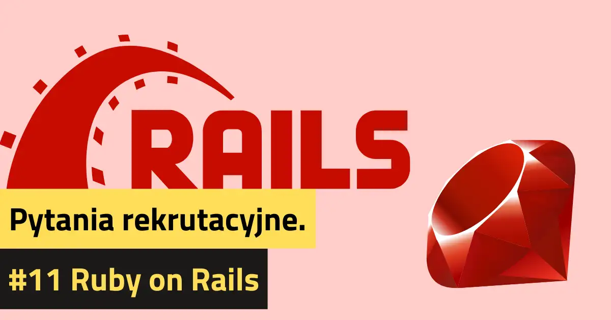 10 Pytań rekrutacyjnych Ruby on rails z odpowiedziami