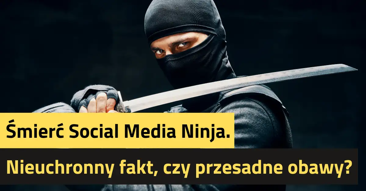 Śmierć Social Media Ninja. Nieuchronny fakt, czy przesadne obawy?