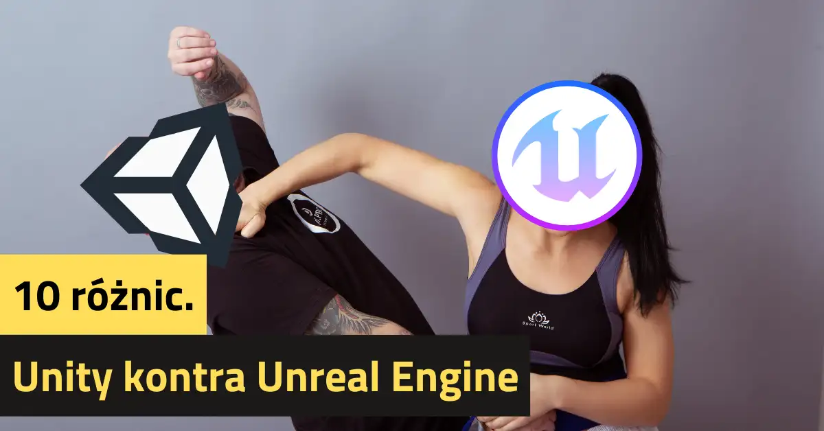 10 różnic Unity kontra Unreal Engine
